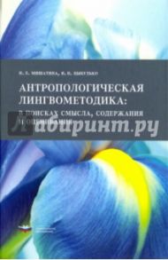 Антропологическая лингвометодика. В поисках смысла, содержания и оценивания / Мишатина Наталья Львовна, Цыбулько Ирина Петровна