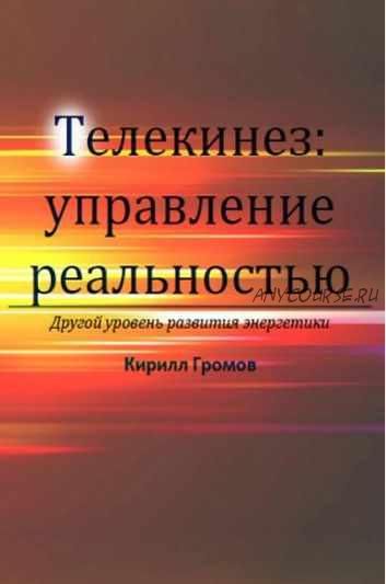 Курс Телекинез. Управление Реальностью (Кирилл Громов)