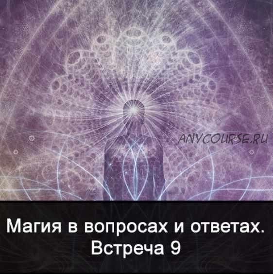 Магия в вопросах и ответах. Встреча 9 (Ксения Меньшикова)