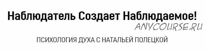 Наблюдатель Создает Наблюдаемое! (Наталья Полецкая)