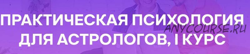 [Академия астрологии Левина] Практическая психология для астрологов, 1 курс (Татьяна Солдатова, Александр Семенов)