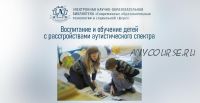 Воспитание и обучение детей с расстройствами аутистического спектра, специальные условия образования (Юлия Вепринцева)