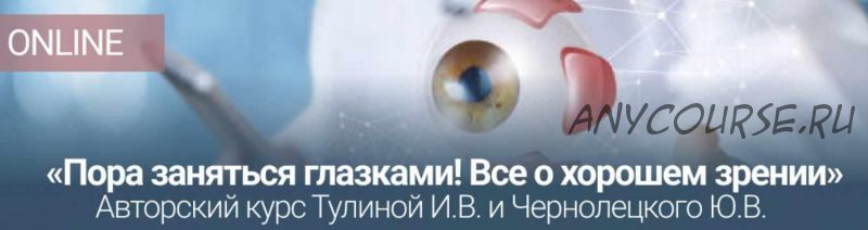 [Центр Норбекова] Курс «Пора заняться глазками! Все о хорошем зрении» (Ирина Тулина, Юрий Чернолецкий)