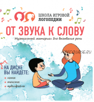 От звука к слову. Музыкальный материал для вызывания речи [Школа Игровой Логопедии]