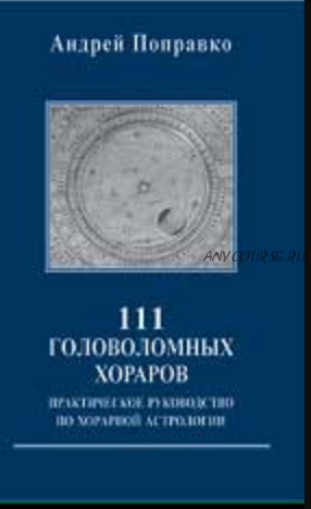 111 головоломных хораров: практическое руководство по хорарной астрологии (Андрей Поправко)