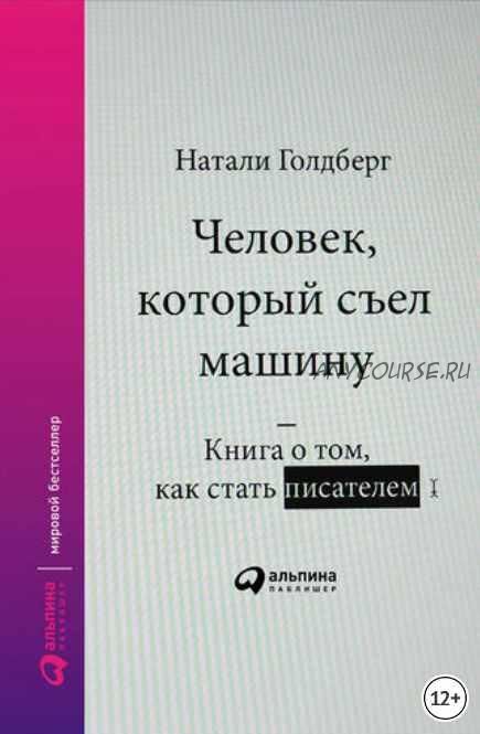 Человек, который съел машину: Книга о том, как стать писателем (Натали Голдберг)