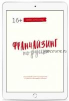 Франчайзинг по-русски. Пошаговый план по созданию и запуску франшиз в космос (Семён Сарапулов)