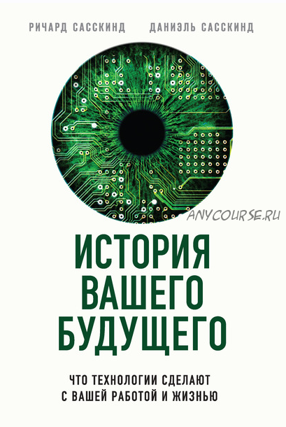 История вашего будущего. Что технологии сделают с вашей работой и жизнью (Даниэль Сасскинд, Ричард Сасскинд)