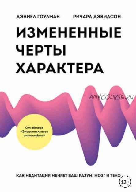 Измененные черты характера. Как медитация меняет ваш разум, мозг и тело (Дэниел Гоулман, Ричард Дэвидсон)