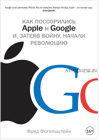 Как поссорились Apple и Google и, затеяв войну, начали революцию (Фред Фогельштейн)