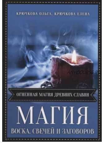 Магия воска свечей и заговоров. Огненная магия древних славян (Ольга Крючкова, Елена Крючкова)