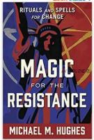 Magic for the resistance: rituals and spells for change (Michael M. Hughes)