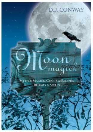 Moon Magick: Myth & Magic, Crafts & Recipes, Rituals & Spells. Llewellyn's Practical Magick (D.J. Conway)