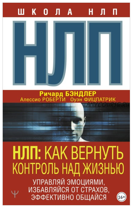 НЛП. Как вернуть контроль над жизнью. Управляй эмоциями, избавляйся от страхов, эффективно общайся (Алессио Роберти, Оуэн Фицпатрик, Ричард Бэндлер)