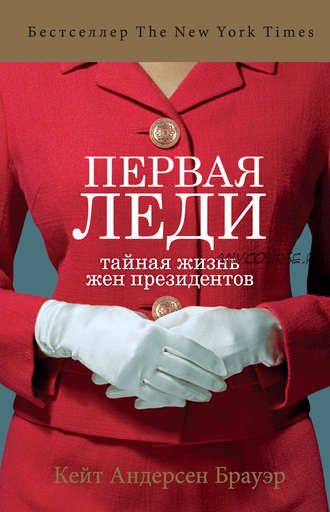 Первая леди. Тайная жизнь жен президентов (Кейт Андерсен Брауэр)