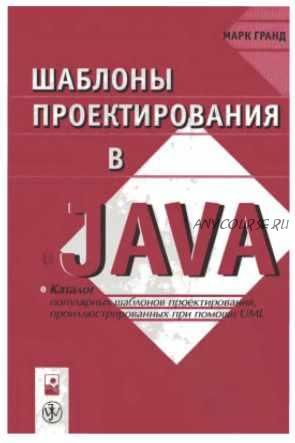 Шаблоны проектирования в JAVA. Каталог популярных шаблонов проектирования, проиллюстрированных при помощи UML (Марк Гранд)