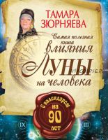 Самая полезная книга влияния Луны на человека с календарем на 90 лет (Тамара Зюрняева)