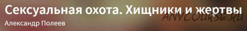 Сексуальная охота. Хищники и жертвы (Александр Полеев)