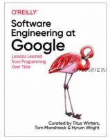 Software Engineering at Google: Lessons Learned from Programming Over Time (Titus Winters, Tom Manshreck)