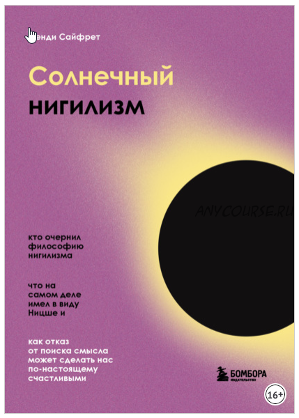 Солнечный нигилизм. Как отказ от поиска смысла может сделать нас по-настоящему счастливыми (Венди Сайфрет)