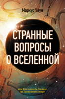 Странные вопросы о Вселенной, или Как сделать Солнце из бананового пюре (Маркус Чаун)