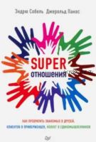 Super отношения. Как превратить знакомых в друзей, клиентов в приверженцев, коллег в единомышленник (Эндрю Собель, Джерольд Панас)