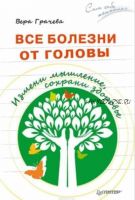 Все болезни от головы. Измени мышление, сохрани здоровье (Вера Грачева)