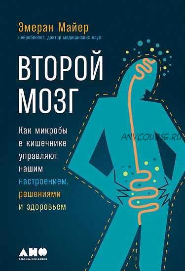 Второй мозг. Как микробы в кишечнике управляют нашим настроением (Эмеран Майер)