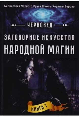 Заговорное искусство народной магии. Книга 1 (Черновед)