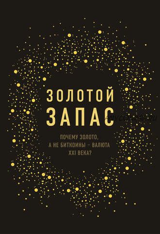 Золотой запас. Почему золото, а не биткоины – валюта XXI века? (Джеймс Рикардс)