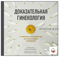 [Аудиокнига] Доказательная гинекология и немного волшебства (Камиль Бахтияров)