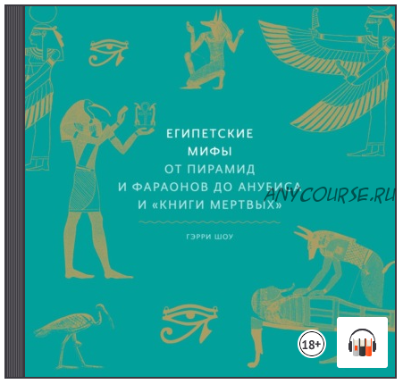 [Аудиокнига] Египетские мифы. От пирамид и фараонов до Анубиса и «Книги мертвых» (Гэрри Шоу)