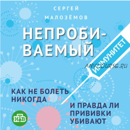 [Аудиокнига] Непробиваемый иммунитет. Как не болеть никогда, и правда ли прививки убивают (Сергей Малозёмов)