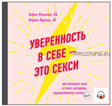 [Аудиокнига] Уверенность в себе – это секси: как полюбить себя в эпоху фотошопа, бодишейминга и ботокса (Верена Прехтль, София Фасснахт)