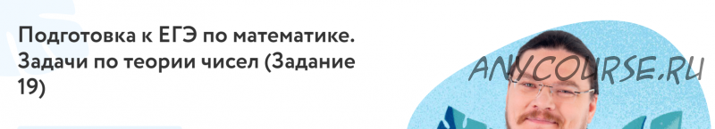 [Фоксфорд] Подготовка к ЕГЭ по математике Задачи по теории чисел. Задача 19 (Борис Трушин)