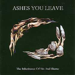 ASHES YOU LEAVE - The Inheritance Of Sin And Shame