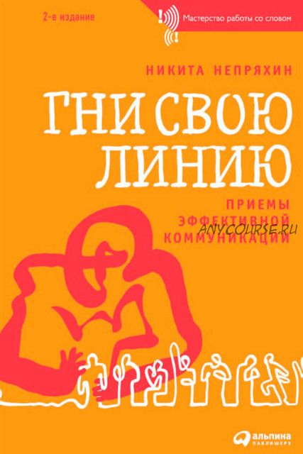 Гни свою линию. Приемы эффективной коммуникации (Никита Непряхин)