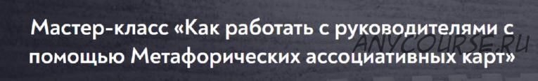 Как работать с руководителями с помощью Метафорических ассоциативных карт (Марина Гогуева)