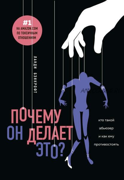 Почему он делает это? Кто такой абьюзер и как ему противостоять (Ланди Бэнкрофт)