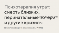 Психотерапия утрат: смерть близких, перинатальные потери и другие кризисы (Анна Риттер)