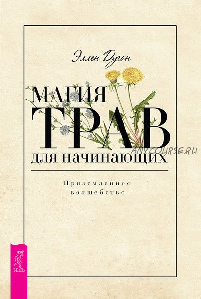 Магия трав для начинающих. Приземленное волшебство (Эллен Дуган)