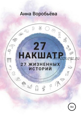 27 накшатр. 27 жизненных историй (Анна Воробьёва)