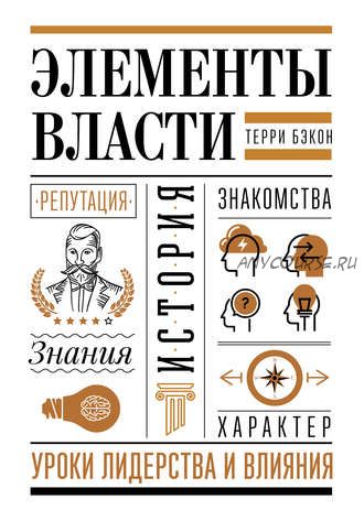 Элементы власти: уроки лидерства и влияния (Терри Бэкон)