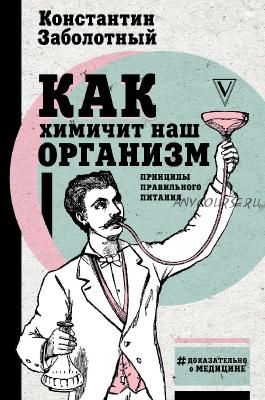 Как химичит наш организм. Принципы правильного питания (Константин Заболотный)