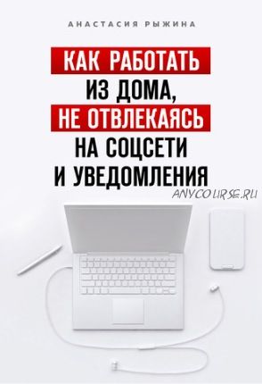 Как работать из дома, не отвлекаясь на соцсети и уведомления (Анастасия Рыжина)