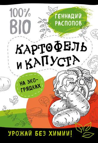 Картофель и капуста на эко грядках. Урожай без химии (Геннадий Распопов)