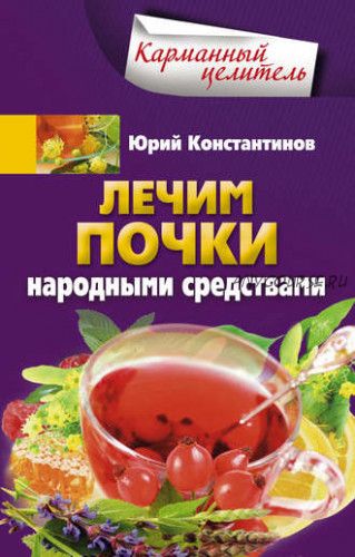 Лечим почки народными средствами (Юрий Константинов)