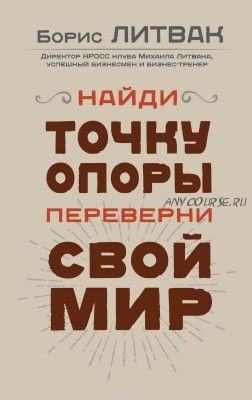 Найди точку опоры, переверни свой мир (Борис Литвак)