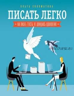 Писать легко: как сочинять тексты, не дожидаясь вдохновения (Ольга Соломатина)