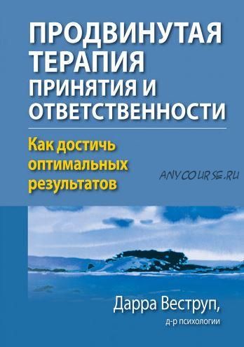 Продвинутая терапия принятия и ответственности. Как достичь оптимальных результатов (Дарра Веструп)